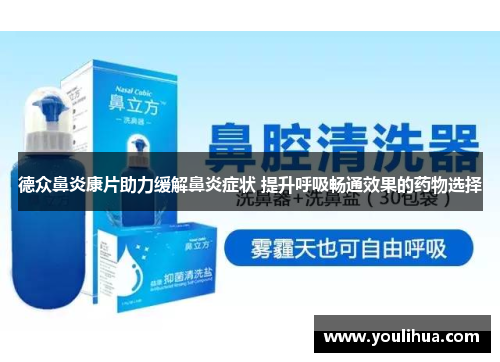 德众鼻炎康片助力缓解鼻炎症状 提升呼吸畅通效果的药物选择 德众鼻炎康片助力缓解鼻炎症状 提升呼吸畅通效果的药物选择